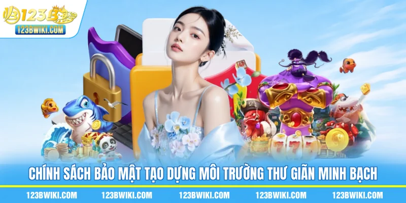 Chính sách bảo mật tạo dựng môi trường thư giãn minh bạch