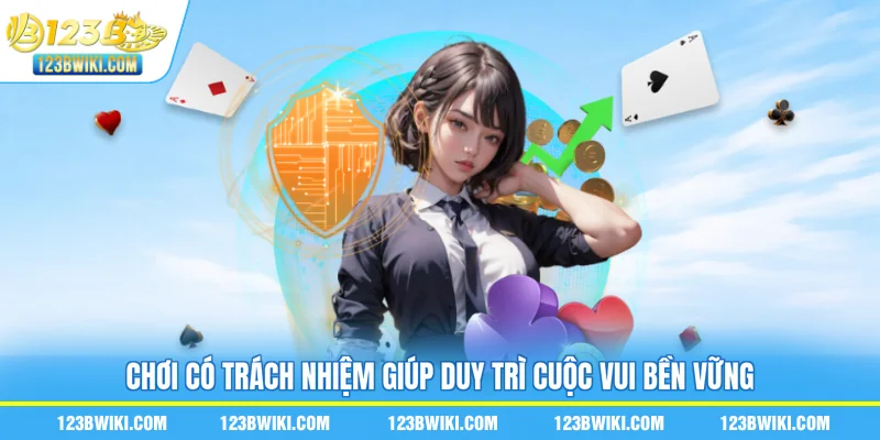 Chơi có trách nhiệm giúp duy trì cuộc vui bền vững