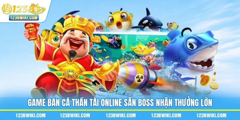 Game bắn cá Thần Tài online săn boss nhận thưởng lớn