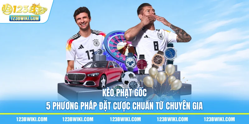 Kèo Phạt Góc - 5 Phương Pháp Đặt Cược Chuẩn Từ Chuyên Gia