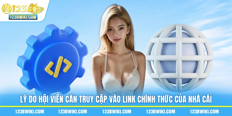 Lý do hội viên cần truy cập link chính thức của nhà cái