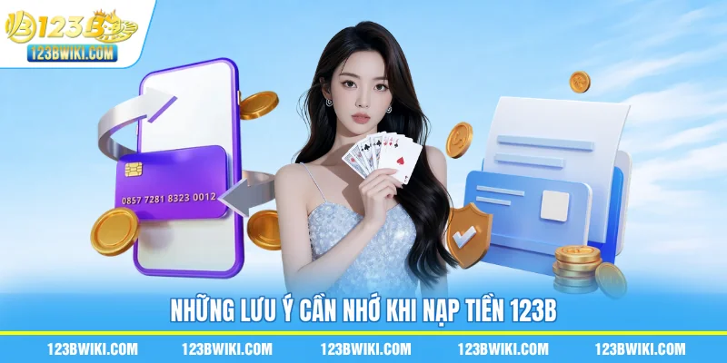 Những lưu ý cần nhớ khi nạp tiền 123B