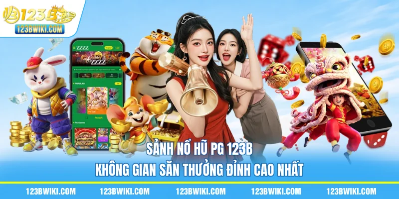 Sảnh Nổ Hũ PG 123B – Không Gian Săn Thưởng Đỉnh Cao Nhất