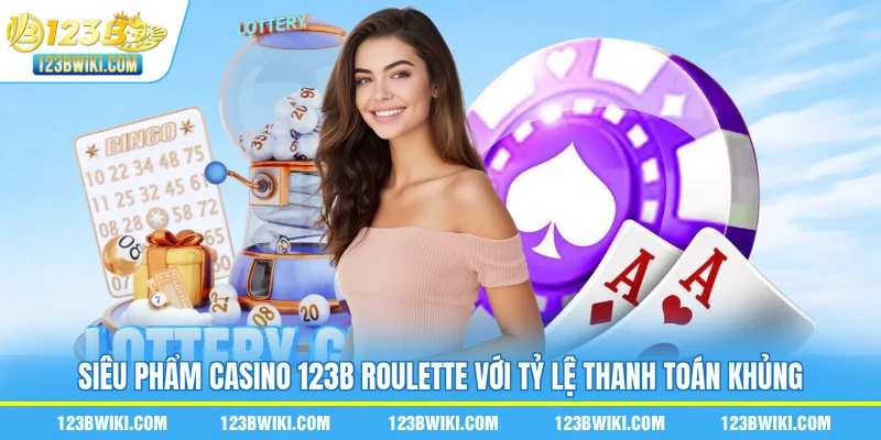 Siêu phẩm casino 123B Roulette với tỷ lệ thanh toán khủng