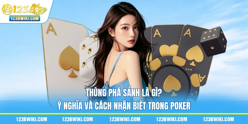 Thùng Phá Sảnh Là Gì? Ý Nghĩa Và Cách Nhận Biết Trong Poker