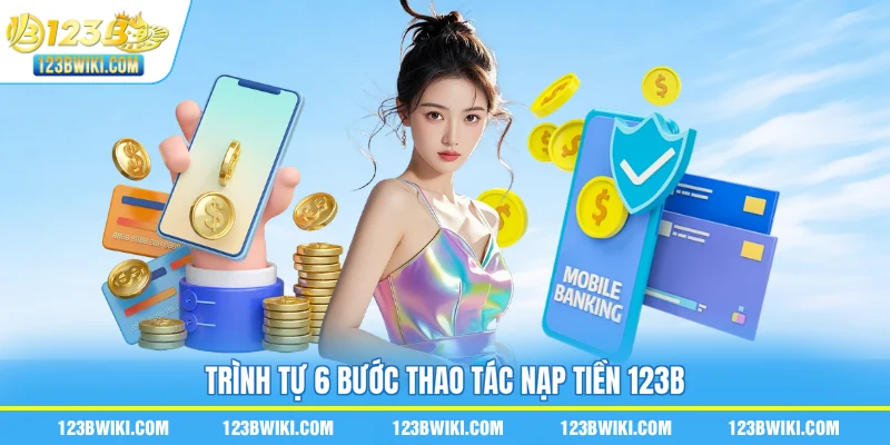 Trình tự 6 bước thao tác nạp tiền 123B