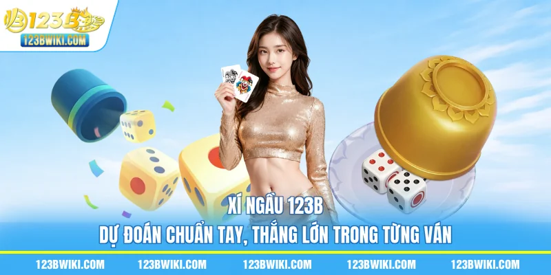 Xí Ngầu 123B - Dự Đoán Chuẩn Tay, Thắng Lớn Trong Từng Ván
