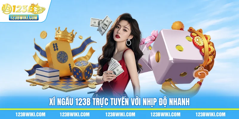 Xí ngầu 123B trực tuyến với nhịp độ nhanh